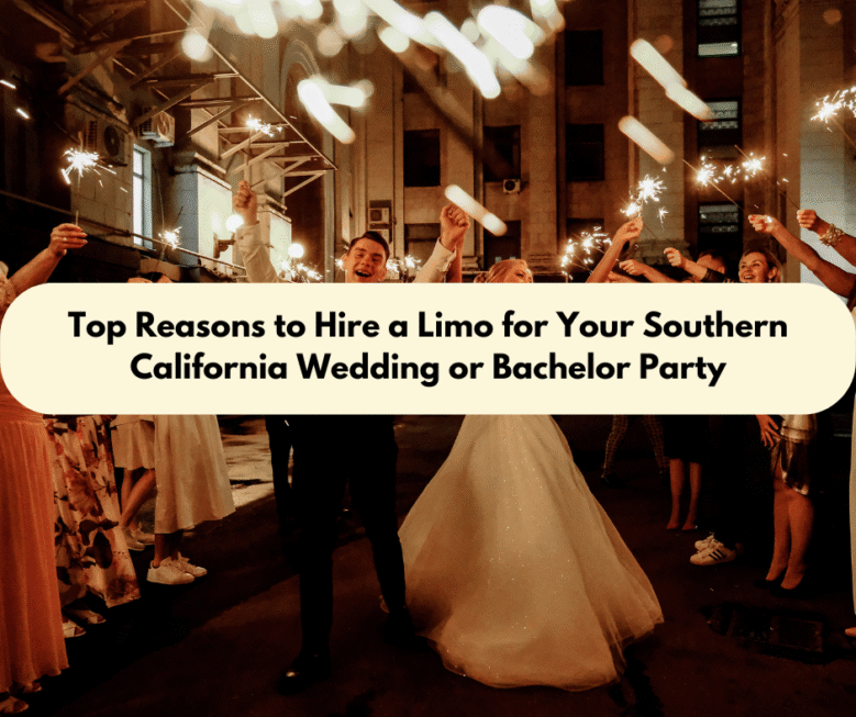 Top Reasons to Hire a Limo for Your Southern California Wedding or Bachelor Party